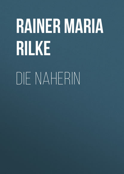Rainer Maria Rilke — Die Naherin