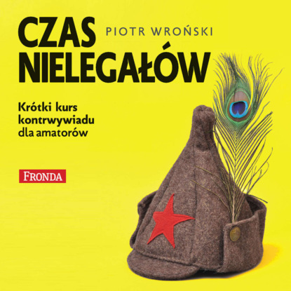 Piotr Wroński - Czas nielegałów