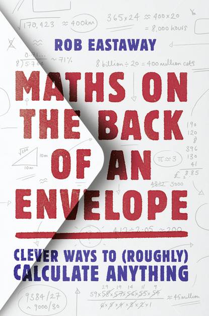 Maths on the Back of an Envelope: Clever ways to (roughly) calculate anything (Rob  Eastaway). 