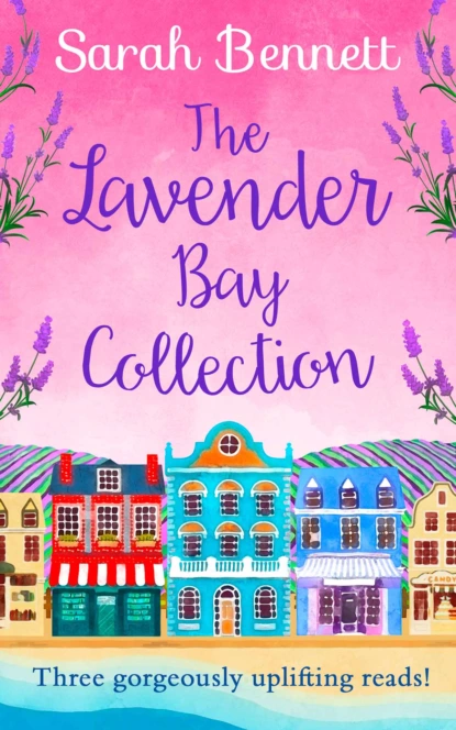 Обложка книги The Lavender Bay Collection: including Spring at Lavender Bay, Summer at Lavender Bay and Snowflakes at Lavender Bay, Sarah  Bennett