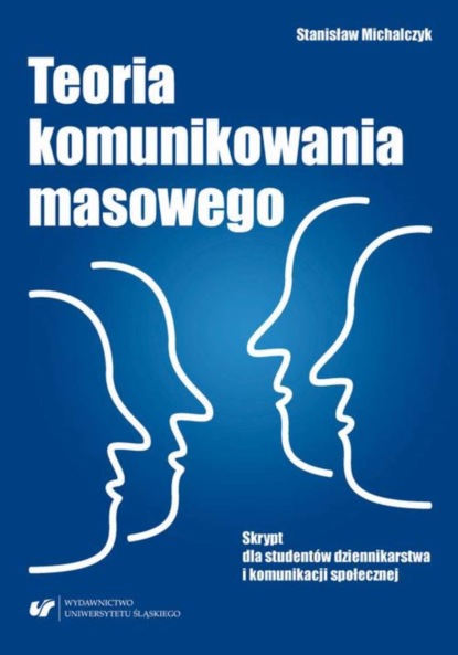 Stanisław Michalczyk - Teoria komunikowania masowego. Skrypt dla studentów dziennikarstwa i komunikacji społecznej