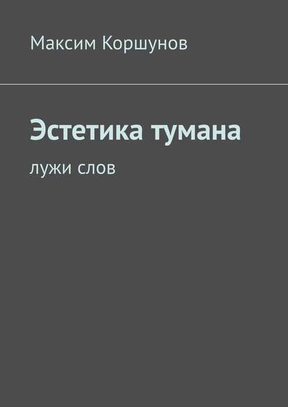 Максим Коршунов - Эстетика тумана. Лужи слов