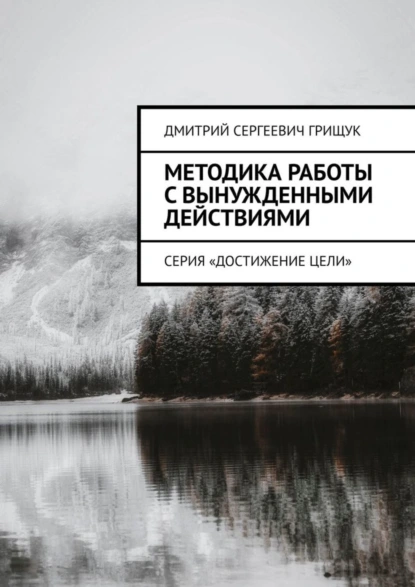 Обложка книги Методика работы с вынужденными действиями. Серия «Достижение цели», Дмитрий Сергеевич Грищук