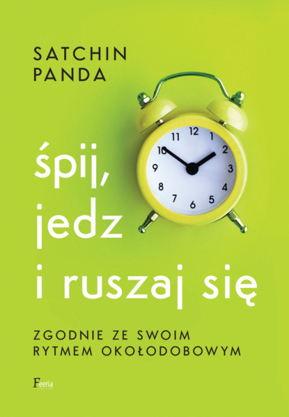 Satchin Panda - Śpij, jedz i ruszaj się zgodnie ze swoim rytmem okołodobowym