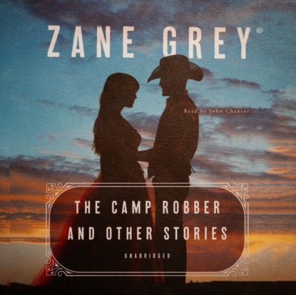 Zane Grey - Camp Robber, and Other Stories