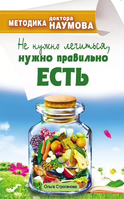 Обложка книги Методика доктора Наумова. Не нужно лечиться, нужно правильно есть, Ольга Строганова