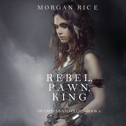 Морган Райс — Rebel, Pawn, King