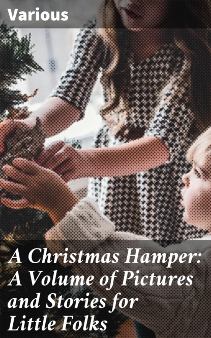 Various - A Christmas Hamper: A Volume of Pictures and Stories for Little Folks