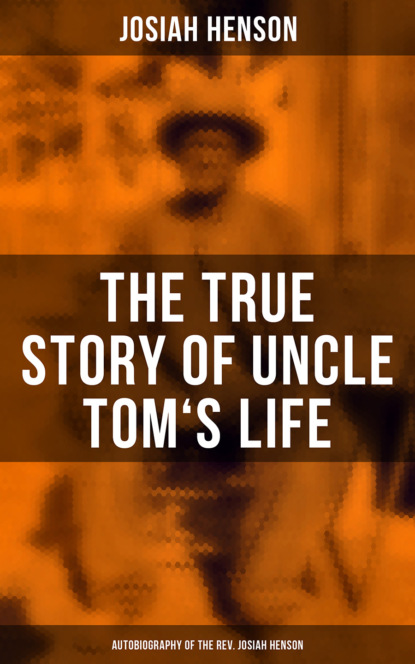 Josiah Henson - The True Story of Uncle Tom's Life: Autobiography of the Rev. Josiah Henson