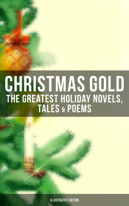 Гарриет Бичер-Стоу - Christmas Gold: The Greatest Holiday Novels, Tales & Poems (Illustrated Edition)