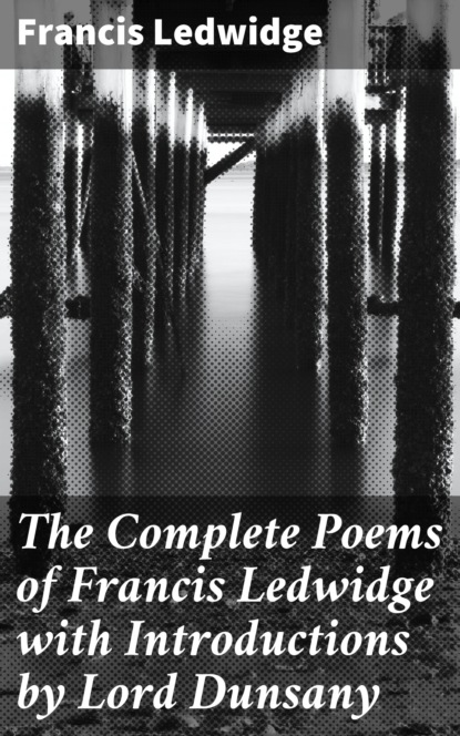 

The Complete Poems of Francis Ledwidge with Introductions by Lord Dunsany