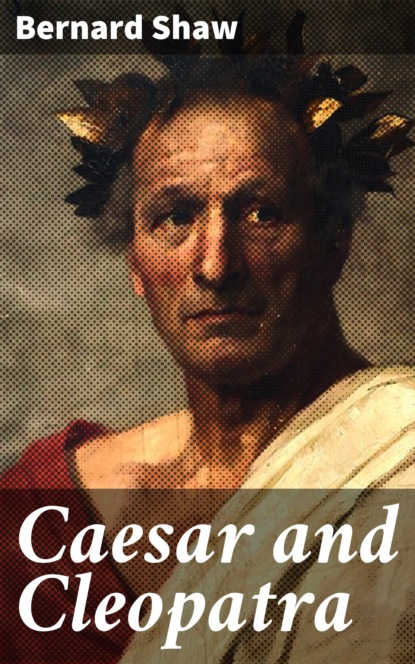 Bernard Shaw - Caesar and Cleopatra
