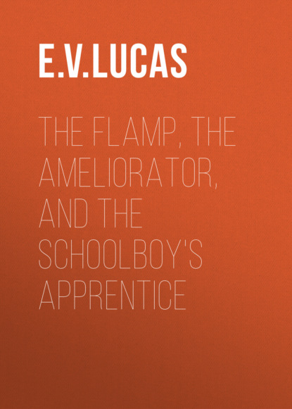 E. V. Lucas - The Flamp, The Ameliorator, and The Schoolboy's Apprentice