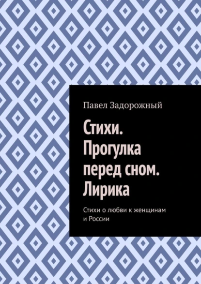 Обложка книги Стихи. Прогулка перед сном. Лирика. Стихи о любви к женщинам и России, Павел Петрович Задорожный