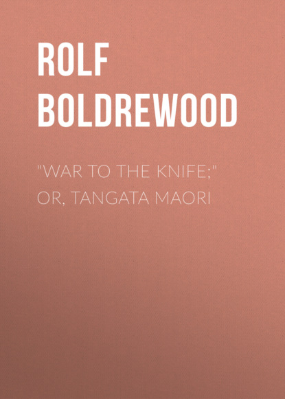 Rolf Boldrewood - "War to the Knife;" or, Tangata Maori