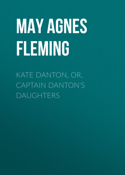 May Agnes Fleming - Kate Danton, or, Captain Danton's Daughters