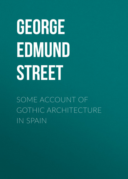 George Edmund Street - Some Account of Gothic Architecture in Spain