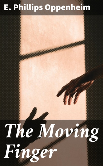 E. Phillips Oppenheim - The Moving Finger