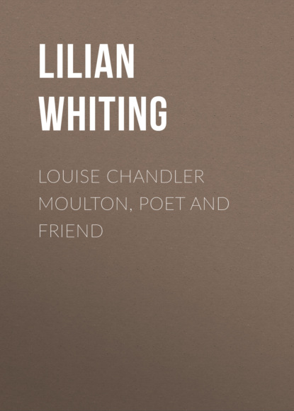 

Louise Chandler Moulton, Poet and Friend