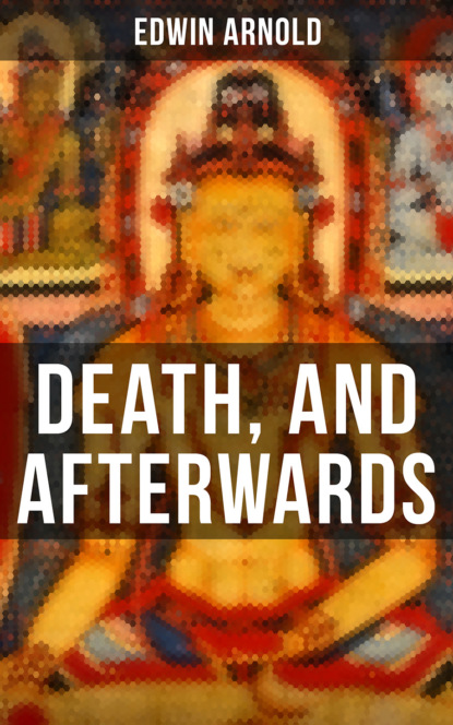 

DEATH, AND AFTERWARDS