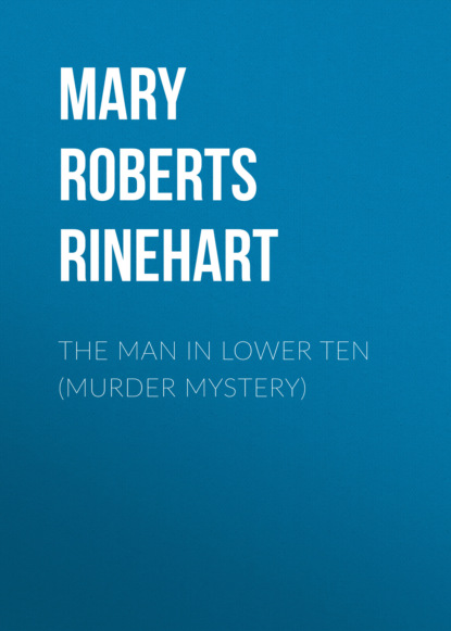 Mary Roberts Rinehart - THE MAN IN LOWER TEN (Murder Mystery)