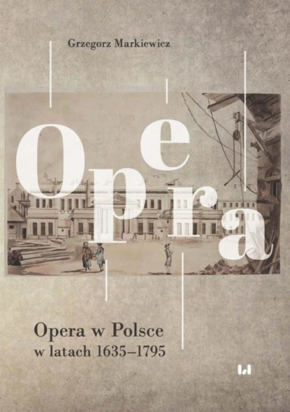 Grzegorz Markiewicz - Opera w Polsce w latach 1635-1795