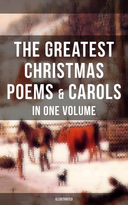Редьярд Джозеф Киплинг - The Greatest Christmas Poems & Carols in One Volume (Illustrated)