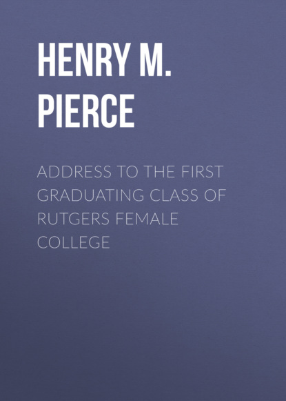 Henry M. Pierce - Address to the First Graduating Class of Rutgers Female College