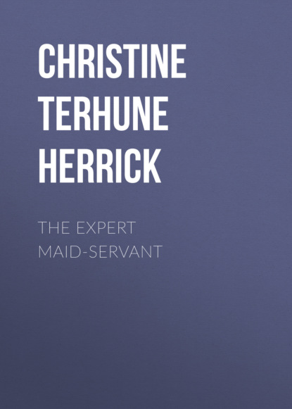 Christine Terhune Herrick - The Expert Maid-Servant