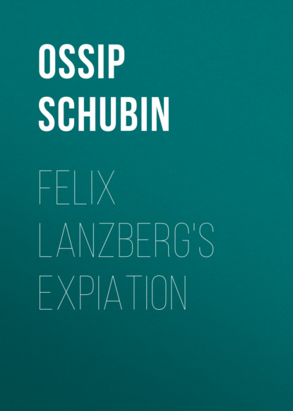 Ossip Schubin - Felix Lanzberg's Expiation