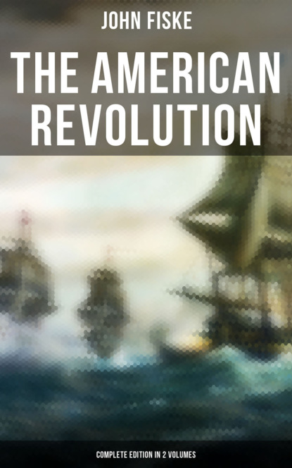 Fiske John - THE AMERICAN REVOLUTION (Complete Edition In 2 Volumes)