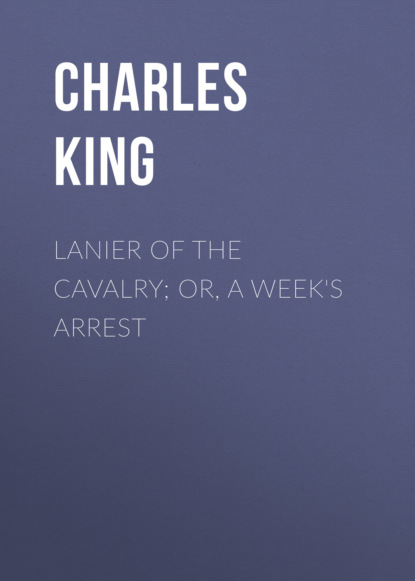 Charles  King - Lanier of the Cavalry; or, A Week's Arrest