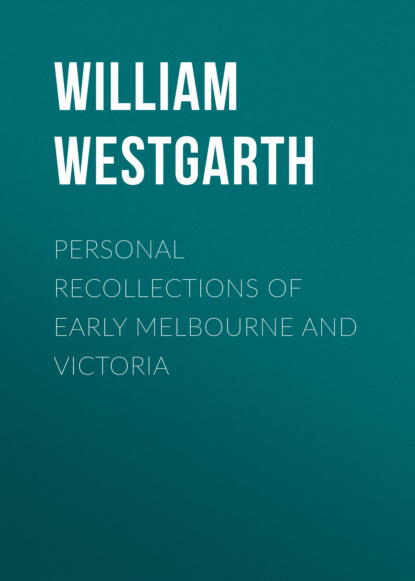 William Westgarth - Personal Recollections of Early Melbourne and Victoria