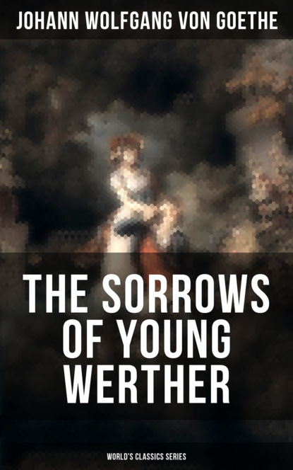 Johann Wolfgang von Goethe - THE SORROWS OF YOUNG WERTHER (World's Classics Series)