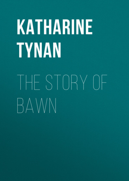 Katharine Tynan - The Story of Bawn