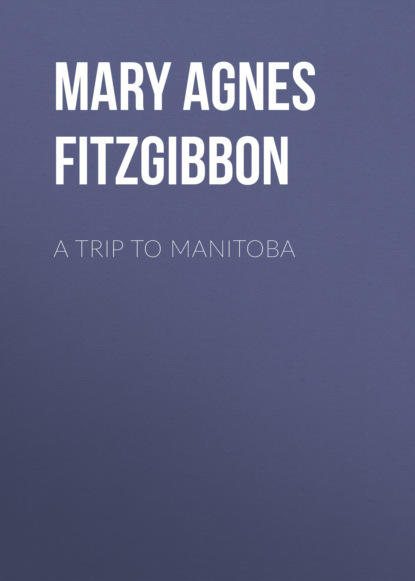 Mary Agnes FitzGibbon - A Trip to Manitoba