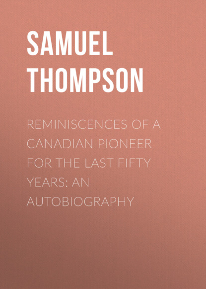 Samuel Thompson - Reminiscences of a Canadian Pioneer for the last Fifty Years: An Autobiography