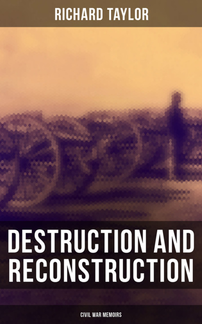 Richard  Taylor - Destruction and Reconstruction: Civil War Memoirs