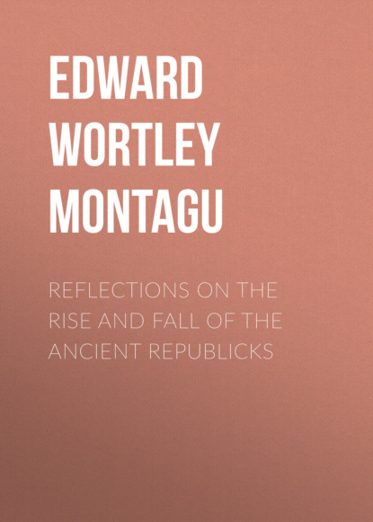 

Reflections on the Rise and Fall of the Ancient Republicks