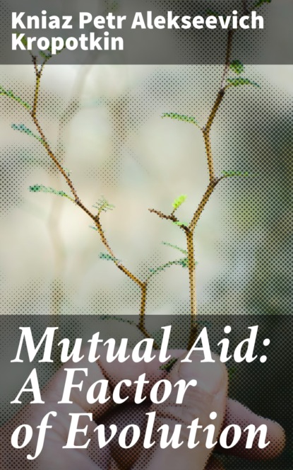 

Mutual Aid: A Factor of Evolution