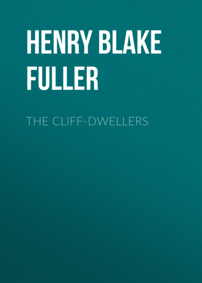 Henry Blake Fuller - The Cliff-Dwellers