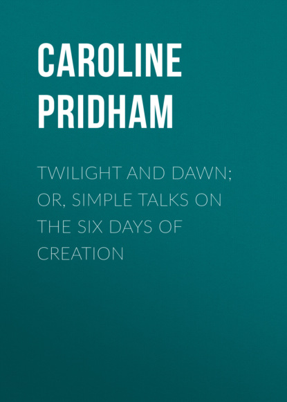 

Twilight and Dawn; Or, Simple Talks on the Six Days of Creation