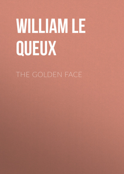 William Le Queux - The Golden Face