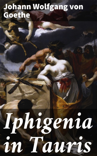 Johann Wolfgang von Goethe - Iphigenia in Tauris