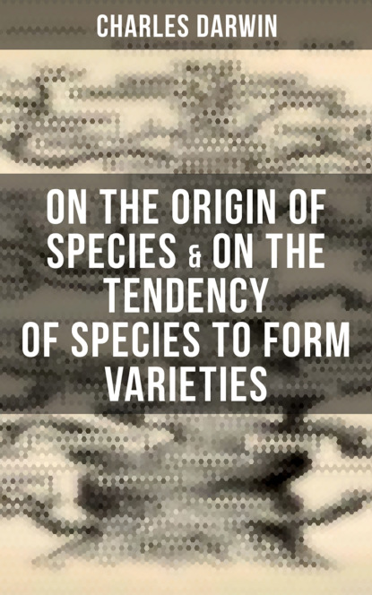 Чарльз Дарвин - Charles Darwin: On the Origin of Species & On the Tendency of Species to Form Varieties