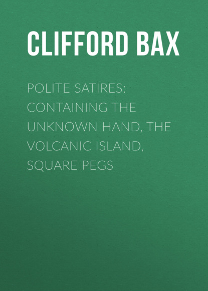 

Polite Satires: Containing The Unknown Hand, The Volcanic Island, Square Pegs