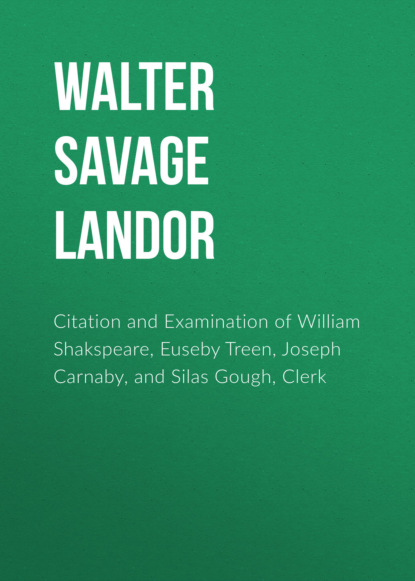 Walter Savage Landor - Citation and Examination of William Shakspeare, Euseby Treen, Joseph Carnaby, and Silas Gough, Clerk