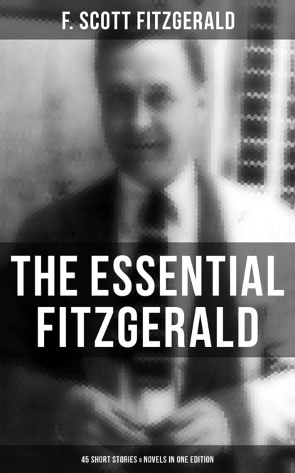 F. Scott Fitzgerald - The Essential Fitzgerald - 45 Short Stories & Novels in One Edition
