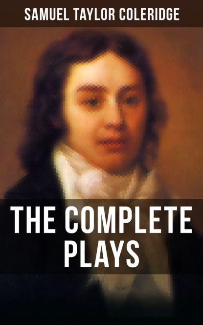 Samuel Taylor Coleridge - THE COMPLETE PLAYS OF S. T. COLERIDGE