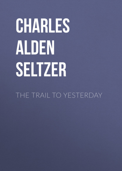 Charles Alden Seltzer - The Trail to Yesterday